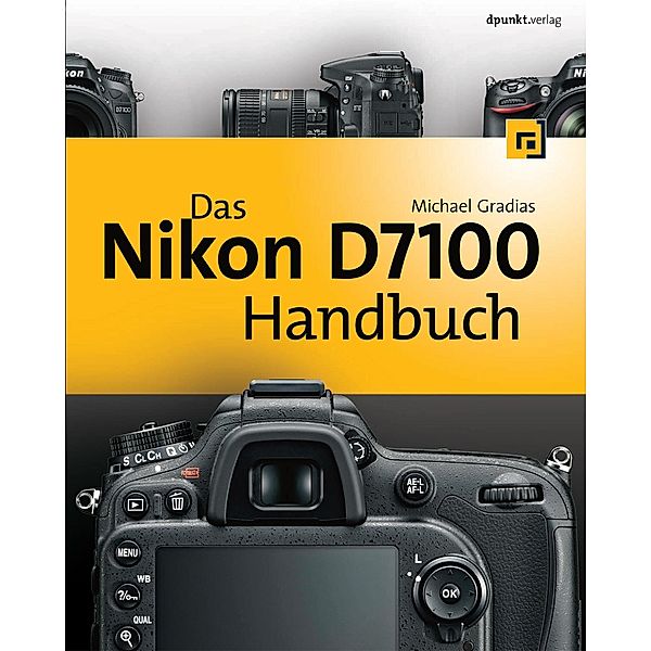 Das Nikon D7100 Handbuch, Michael Gradias