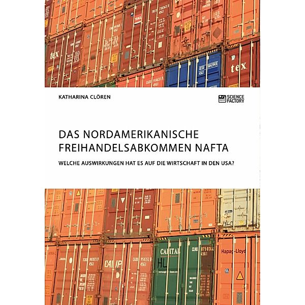 Das Nordamerikanische Freihandelsabkommen NAFTA. Welche Auswirkungen hat es auf die Wirtschaft in den USA?, Katharina Clören