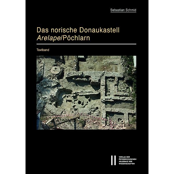 Das norische Donaukastell Arelape/Pöchlarn, Sebastian Schmid