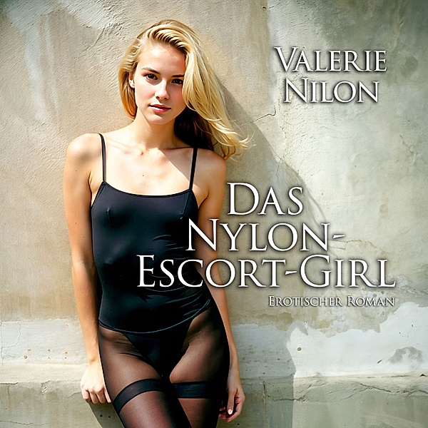 Das Nylon-Escort-Girl | Erotischer Roman, Valerie Nilon