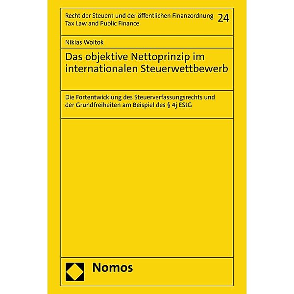 Das objektive Nettoprinzip im internationalen Steuerwettbewerb / Schriften für das gesamte Recht der Steuern und der öffentlichen Finanzordnung - Studies on Tax Law and Public Finance Bd.24, Niklas Woitok