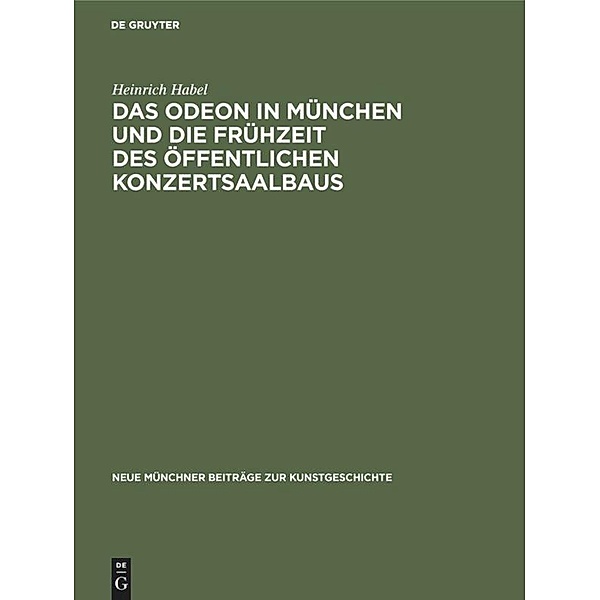Das Odeon in München und die Frühzeit des öffentlichen Konzertsaalbaus / Neue Münchner Beiträge zur Kunstgeschichte Bd.8, Heinrich Habel