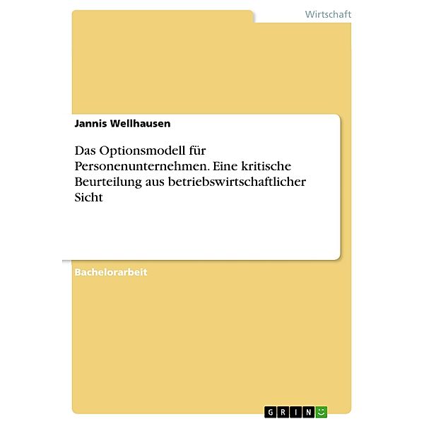 Das Optionsmodell für Personenunternehmen. Eine kritische Beurteilung aus betriebswirtschaftlicher Sicht, Jannis Wellhausen