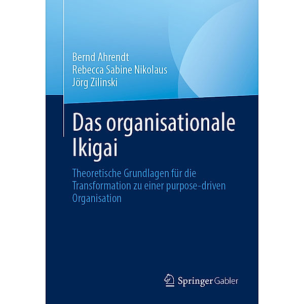 Das organisationale Ikigai, Bernd Ahrendt, Rebecca Sabine Nikolaus, Jörg Zilinski