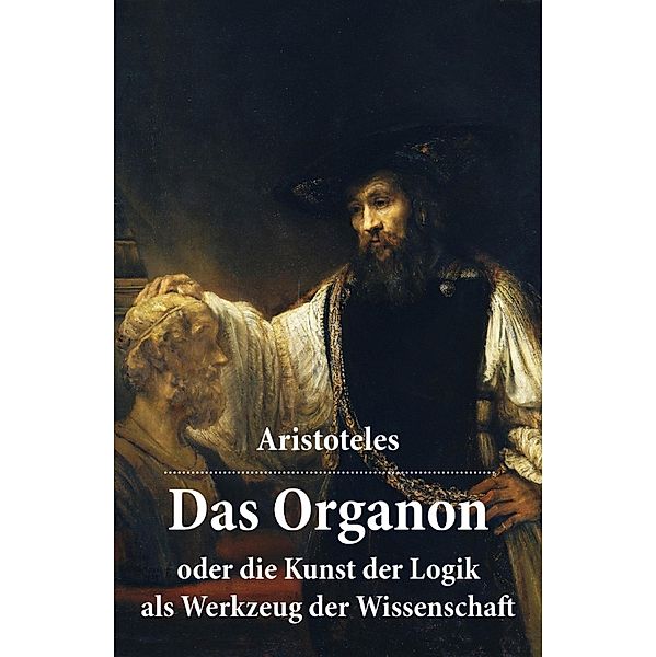 Das Organon - oder die Kunst der Logik als Werkzeug der Wissenschaft, Aristoteles