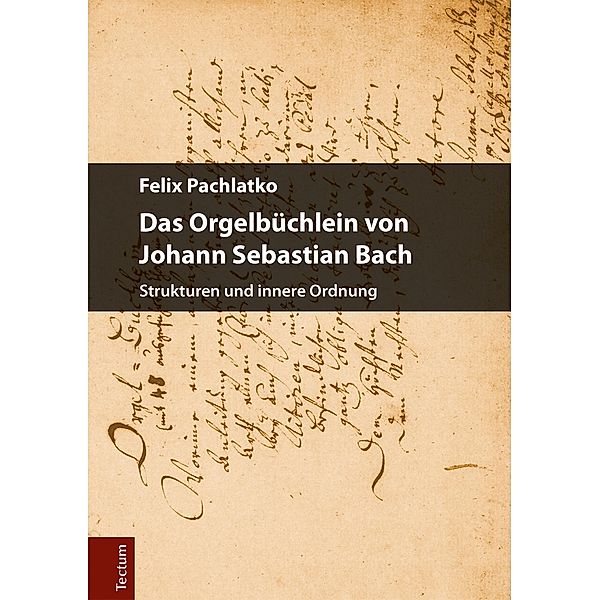 Das Orgelbüchlein von Johann Sebastian Bach / Wissenschaftliche Beiträge aus dem Tectum-Verlag Bd.9, Felix Pachlatko