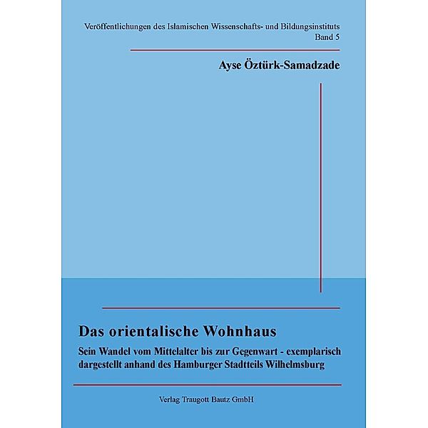 Das orientalische Wohnhaus / Veröffentlichungen des Islamischen Wissenschafts- und Bildungsinstituts Bd.5, Ayse Öztürk-Samadzade