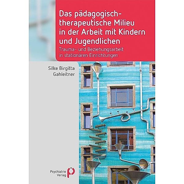Das pädagogisch-therapeutische Milieu in der Arbeit mit Kindern und Jugendlichen / Fachwissen (Psychatrie Verlag), Silke Birgitta Gahleitner