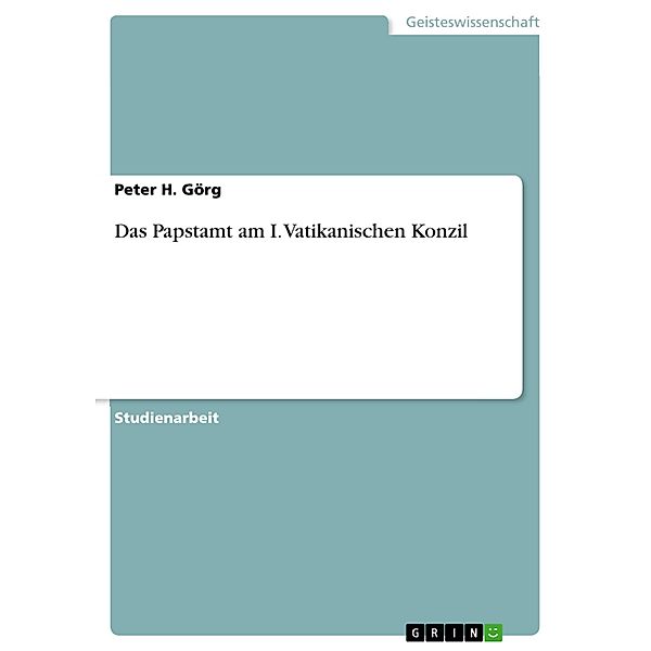 Das Papstamt am I. Vatikanischen Konzil, Peter H. Görg