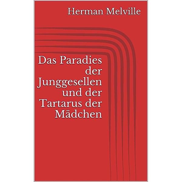 Das Paradies der Junggesellen und der Tartarus der Mädchen, Herman Melville