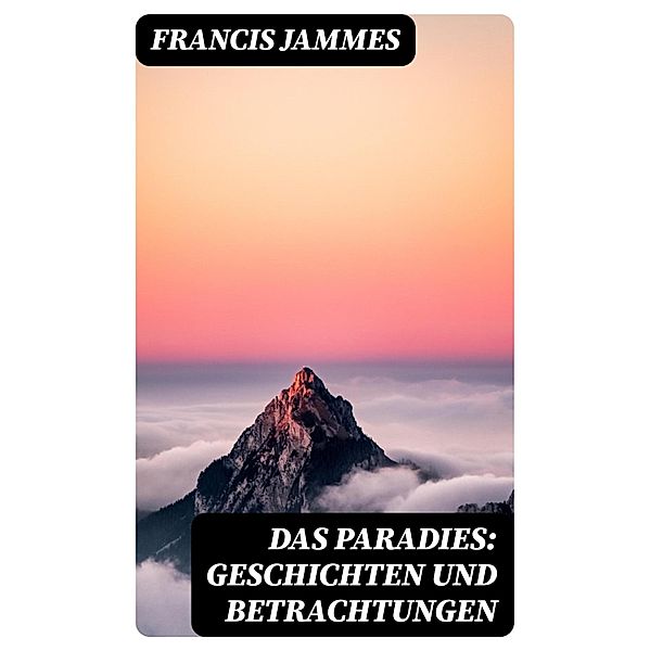 Das Paradies: Geschichten und Betrachtungen, Francis Jammes