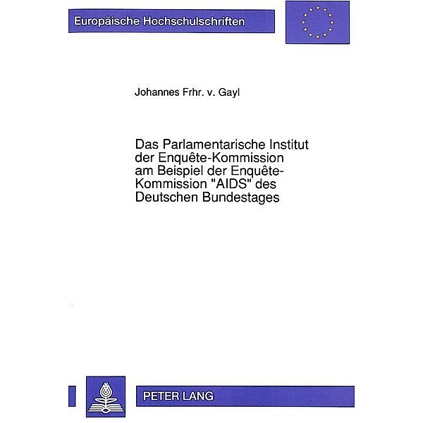 Das Parlamentarische Institut der Enquête-Kommission am Beispiel der Enquête-Kommission AIDS des Deutschen Bundestages, Johannes Frhr. von Gayl