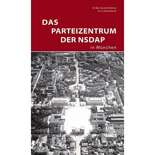 Das Parteizentrum der NSDAP in München, Ulrike Grammbitter, Iris Lauterbach