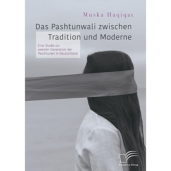 Das Pashtunwali zwischen Tradition und Moderne. Eine Studie zur zweiten Generation der Paschtunen in Deutschland, Muska Haqiqat