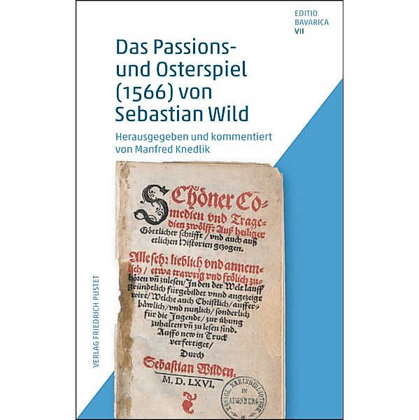 Das Passions- und Osterspiel (1566) von Sebastian Wild / Editio Bavarica Bd.7