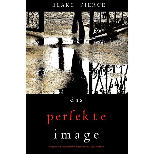 Das Perfekte Image (Ein spannender Psychothriller mit Jessie Hunt-Band Sechzehn) / Ein spannender Psychothriller mit Jessie Hunt Bd.16, Blake Pierce