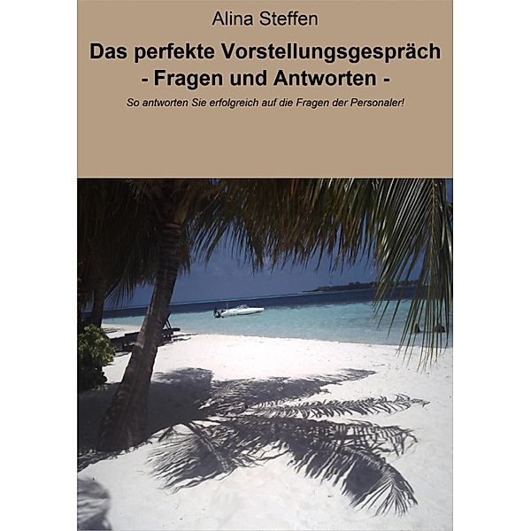 Das perfekte Vorstellungsgespräch - Fragen und Antworten -, Alina Steffen