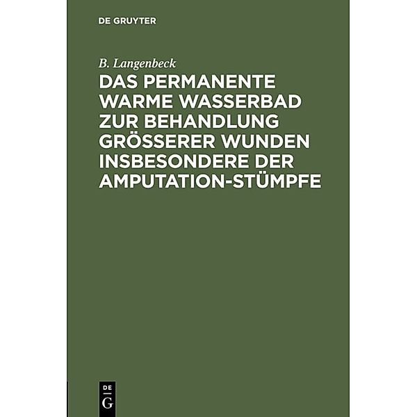 Das permanente warme Wasserbad zur Behandlung grösserer Wunden insbesondere der Amputation-stümpfe, B. Langenbeck