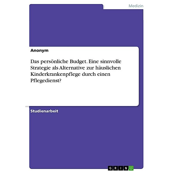 Das persönliche Budget. Eine sinnvolle Strategie als Alternative zur häuslichen Kinderkrankenpflege durch einen Pflegedienst?