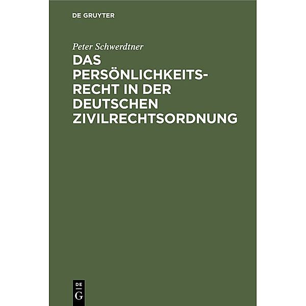 Das Persönlichkeitsrecht in der deutschen Zivilrechtsordnung, Peter Schwerdtner