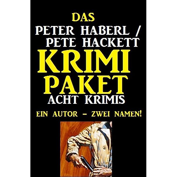 Das Peter Haberl / Pete Hackett Krimi Paket: Acht Krimis, Pete Hackett, Peter Haberl