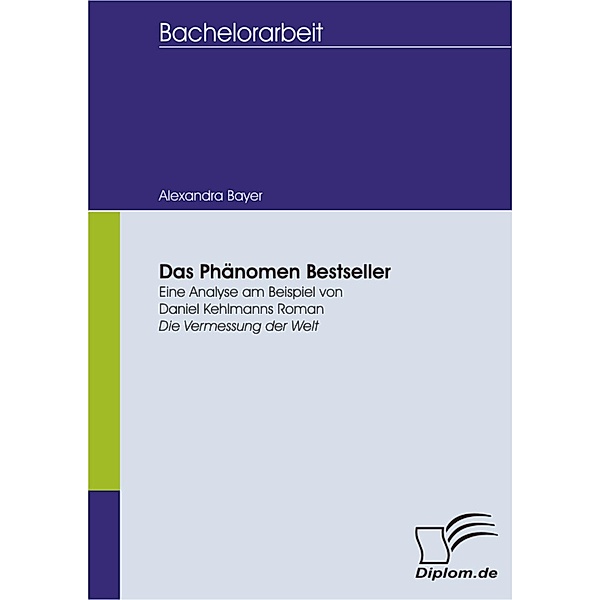 Das Phänomen Bestseller: Eine Analyse am Beispiel von Daniel Kehlmanns Roman Die Vermessung der Welt, Alexandra Bayer