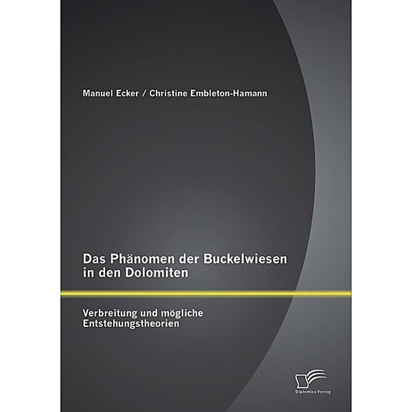 Das Phänomen der Buckelwiesen in den Dolomiten: Verbreitung und mögliche Entstehungstheorien, Manuel Ecker, Christine Embleton-Hamann