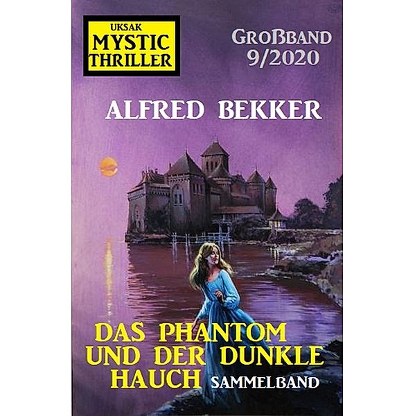 Das Phantom und der dunkle Hauch: Mystic Thriller Großband 9/2020, Alfred Bekker