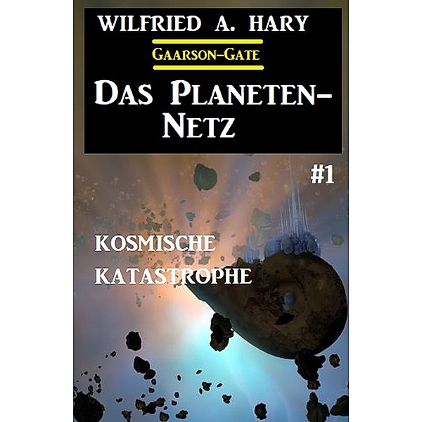 Das Planeten-Netz 1: Kosmische Katastrophe, Wilfried A. Hary