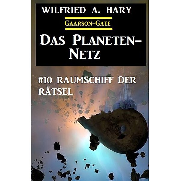 ¿Das Planeten-Netz 10: Raumschiff der Rätsel, Wilfried A. Hary