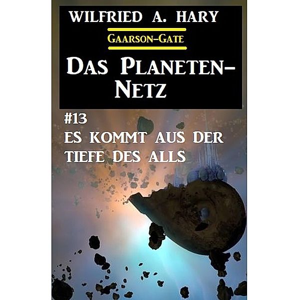 Das Planeten-Netz 13: Es kommt aus der Tiefe des Alls, Wilfried A. Hary