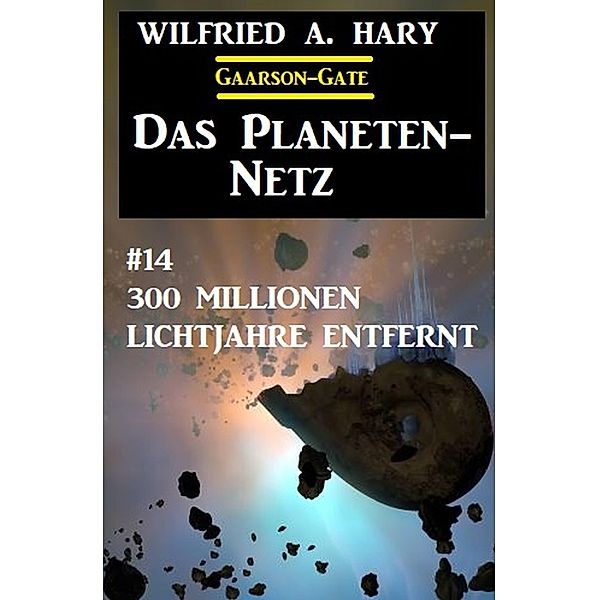 Das Planeten-Netz 14: 300 Millionen Lichtjahre entfernt, Wilfried A. Hary