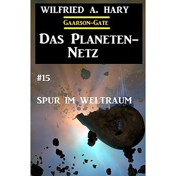Das Planeten-Netz 15: Spur im Weltraum, Wilfried A. Hary