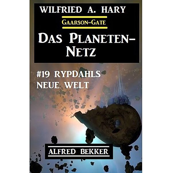 Das Planeten-Netz 19: Rypdahls neue Welt, Wilfried A. Hary, Alfred Bekker