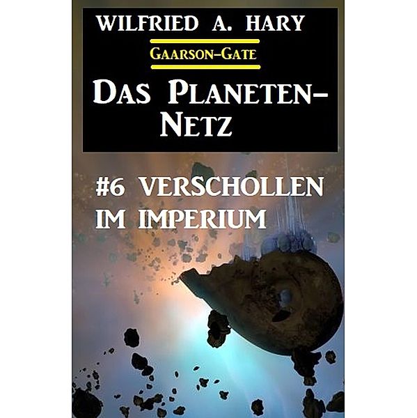 Das Planeten-Netz 6: Verschollen im Imperium, Wilfried A. Hary