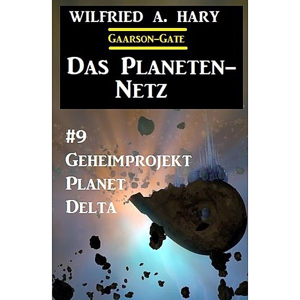 Das Planeten-Netz 9: Geheimprojekt Planet Delta, Wilfried A. Hary