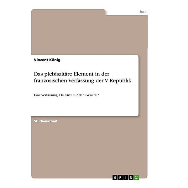 Das plebiszitäre Element in der französischen Verfassung der V. Republik, Vincent König