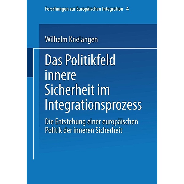 Das Politikfeld innere Sicherheit im Integrationsprozess / Forschungen zur Europäischen Integration Bd.4, Wilhelm Knelangen