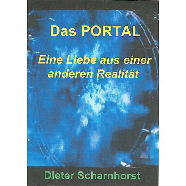 Das PORTAL Eine Liebe aus einer anderen Realität, Dieter Scharnhorst