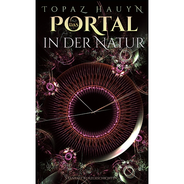 Das Portal in der Natur / Fantastische Kurzgeschichtensammlungen Bd.1, Topaz Hauyn