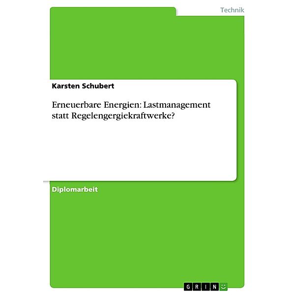 Das Potenzial des Lastmanagements als Ersatz für Regelenergiekraftwerke bei einem steigenden Anteil erneuerbarer Energieträger, Karsten Schubert