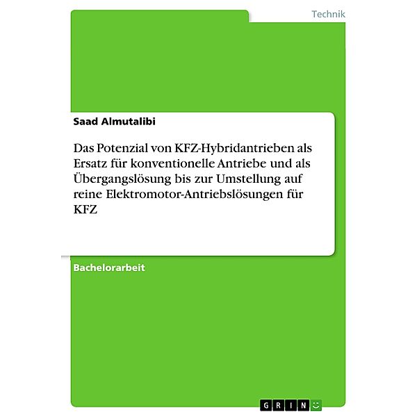 Das Potenzial von KFZ-Hybridantrieben als Ersatz für konventionelle Antriebe und als Übergangslösung bis zur Umstellung auf reine Elektromotor-Antriebslösungen für KFZ, Saad Almutalibi