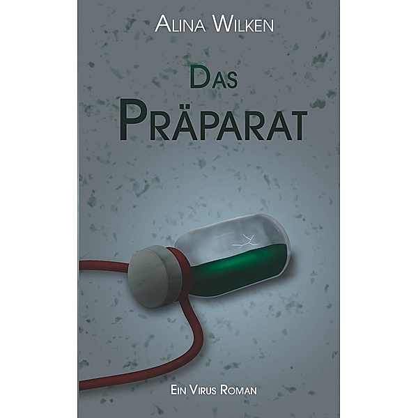 Das Präparat / Virus Bd.1, Alina Wilken