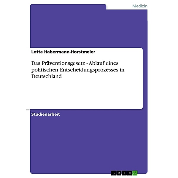 Das Präventionsgesetz - Ablauf eines politischen Entscheidungsprozesses in Deutschland, Lotte Habermann-Horstmeier