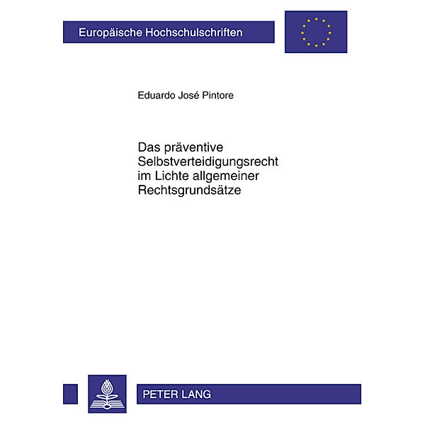Das präventive Selbstverteidigungsrecht im Lichte allgemeiner Rechtsgrundsätze / Europäische Hochschulschriften Recht Bd.5196, Eduardo José Pintore
