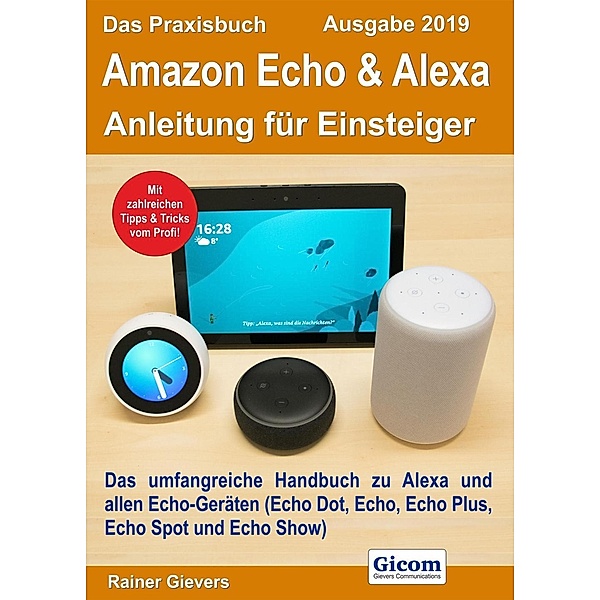 Das Praxisbuch Amazon Echo & Alexa - Anleitung für Einsteiger (Ausgabe 2019), Rainer Gievers