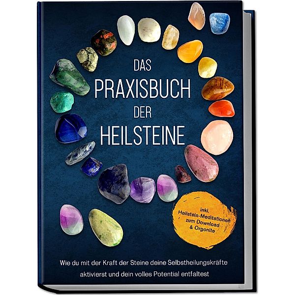 Das Praxisbuch der Heilsteine: Wie du mit der Kraft der Steine deine Selbstheilungskräfte aktivierst und dein volles Potential entfaltest - inkl. Heilstein-Meditationen zum Download & Orgonite, Milea Groninger