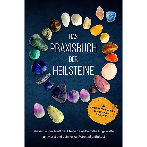 Das Praxisbuch der Heilsteine: Wie du mit der Kraft der Steine deine Selbstheilungskräfte aktivierst und dein volles Potential entfaltest - inkl. Heilstein-Meditationen zum Download & Orgonite, Milea Groninger