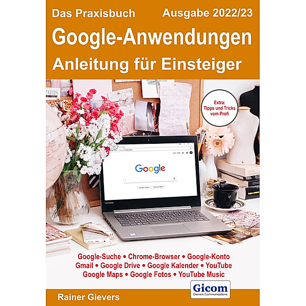 Das Praxisbuch Google-Anwendungen - Anleitung für Einsteiger (Ausgabe 2022/23), Rainer Gievers