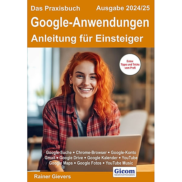 Das Praxisbuch Google-Anwendungen - Anleitung für Einsteiger (Ausgabe 2024/25), Rainer Gievers